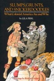 book cover of Slumps, Grunts, and Snickerdoodles : What Colonial America Ate and Why by Lila Perl