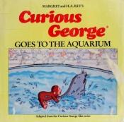 book cover of Curious George Goes to the Aquarium by Margret Rey