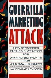 book cover of Guerrilla marketing attack : new strategies, tactics, and weapons for winning big profits for your small business by Jay Conrad Levinson