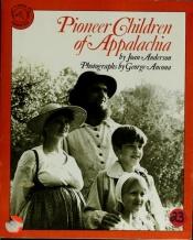 book cover of Pioneer Children of Appalachia by Joan Anderson