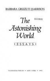 book cover of The astonishing world by Barbara Grizzuti Harrison