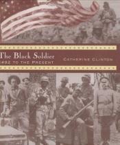 book cover of The Black Soldier: 1492 to the Present by Catherine Clinton