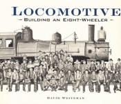 book cover of Locomotive: Building an Eight-wheeler by David Weitzman