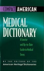 book cover of Compact American Medical Dictionary: A Concise and Up-To-Date Guide to Medical Terms by Editors of The American Heritage Dictionaries