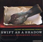 book cover of Swift as a Shadow: Extinct and Endangered Animals by Rosamond Purcell