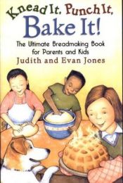 book cover of Knead It, Punch It, Bake It! : The Ultimate Breadmaking Book for Parents and Kids by Judith Jones