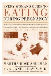 book cover of Every Woman's Guide to Eating During Pregnancy by Martha Rose Shulman