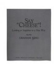 book cover of Say Cheese!: Looking at Snapshots in a New Way by Graham King