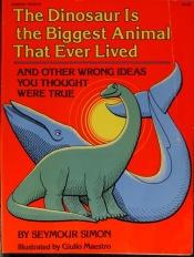 book cover of The Dinosaur Is the Biggest Animal That Ever Lived: And Other Wrong Ideas You Thought Were True (BookFestival) by Seymour Simon