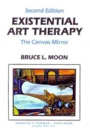 book cover of Existential Art Therapy: The Canvas Mirror by Bruce L. Moon