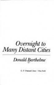 book cover of Overnight to many distant cities by 唐納德·巴塞爾姆