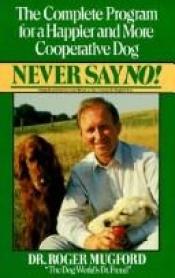 book cover of Never Say No by Roger Mugford