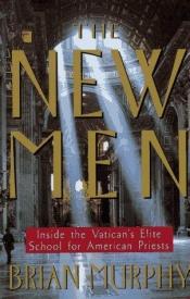 book cover of The New Men: Inside the Vatican's elite school for American priests by Brian Murphy