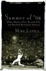 book cover of SUMMER OF '98: When Homers Flew, Records Fell, and Baseball Reclaimed America by Mike Lupica