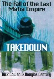 book cover of Takedown: The Fall of the Last Mafia Empire by Rick Cowan