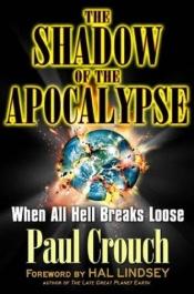 book cover of The Shadow of the apocalypse : when all hell breaks loose by Paul Crouch