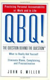 book cover of QBQ! the Question Behind the Question: Practicing Personal Accountability at Work and in Life by John G. Miller