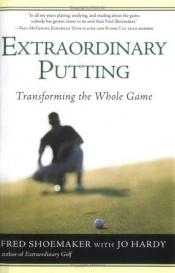 book cover of Extraordinary putting : transforming the whole game by Fred Shoemaker