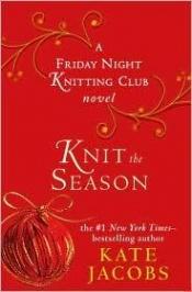book cover of Knit the Season: A Friday Night Knitting Club Book by Kate Jacobs