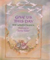 book cover of Give Us This Day- The Lord's Prayer by Tasha Tudor