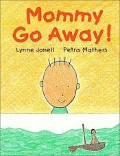 book cover of Mommy, Go Away! by Lynne Jonell