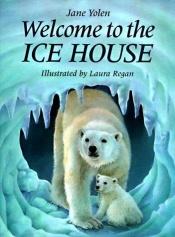 book cover of Welcome to the icehouse by Jane Yolen