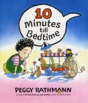 book cover of Ten Minutes till Bedtime (Pict Bk) by Peggy Rathmann