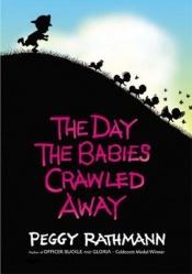 book cover of The day the babies crawled away by Peggy Rathmann
