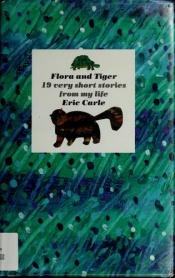 book cover of Flora en tĳger : 19 korte verhalen uit mĳn leven by Eric Carle