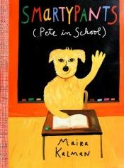 book cover of Smartypants: Pete in School by Maira Kalman