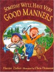 book cover of Someday We'll Have Very Good Manners by Harriet Ziefert