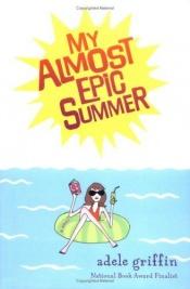 book cover of My Almost Epic Summer by Adele Griffin