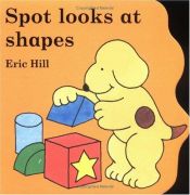book cover of Spot Looks at Shapes (Little Spot) by Eric Hill