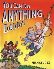 book cover of You Can Do Anything, Daddy by Michael Rex