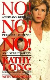 book cover of NO! NO! NO! : a woman's guide to personal defense and street safety by Kathy Long