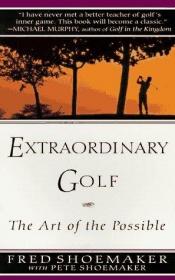 book cover of Extraordinary golf: the art of the possible by Fred Shoemaker