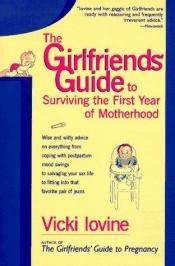 book cover of The girlfriend's guide to surviving the first year of motherhood : wise and witty advice on everything from coping with by Vicki Iovine