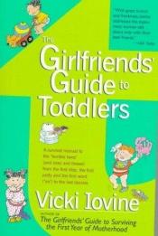 book cover of The girlfriends' guide to toddlers : a survival manual to the "terrible twos" (and ones and threes) from the first step by Vicki Iovine