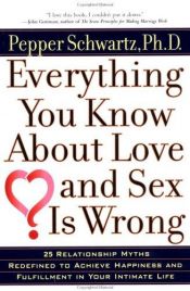 book cover of Everything You Know about Love and Sex Is Wrong by Pepper Schwartz