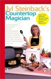 book cover of Jyl Steinback's Countertop Magician: More than 200 Easy Recipes for Today's Timesaving Kitchen Applicances by Jyl Steinback