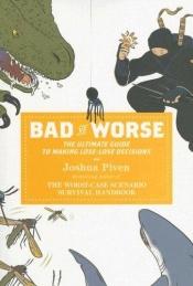 book cover of BAD VS. WORSE: The Ultimate Guide to Making Lose-lose Decisions by Joshua Piven