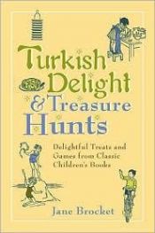 book cover of Turkish Delight & Treasure Hunts: Delightful Treats And Games From Classic Children's Books by Jane Brocket