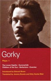 book cover of Gorky Plays: 1: The Lower Depths, Summerfolk, Children of the Sun, Barbarians, and Enemies (Methuen's World Dramatists) (v. 1) by Maxime Gorki