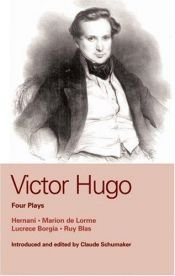 book cover of Victor Hugo: Four Plays: "Hernani","Marion De Lorme","Lucrece Borgia","Ruy Blas" (Methuen World Classics) by Victor Hugo