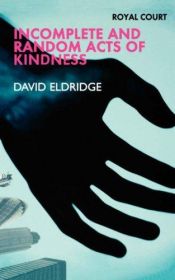 book cover of Royal Court Theatre presents Incomplete And Random Acts of Kindness (Methuen Drama) by David Eldridge