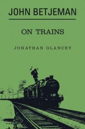 book cover of John Betjeman on Trains by Jonathan Glancey