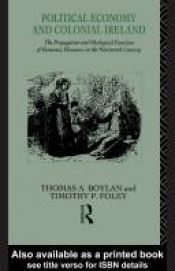 book cover of Political economy and colonial Ireland : the propagation and ideological function of economic discourse in the nineteent by Thomas A. Boylan