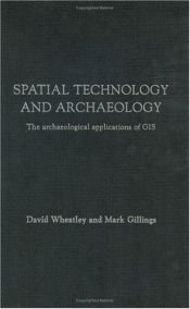 book cover of SPATIAL TECHNOLOGY AND ARCHAEOLOGY: The Archaeological Applications of GIS by David Wheatley|Mark Gillings