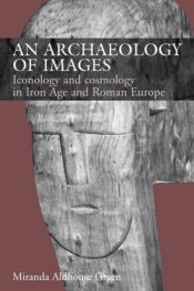 book cover of An archaeology of images iconology and cosmology in Iron Age and Roman Europe by Miranda Jane Green