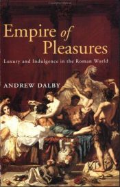 book cover of Empire of Pleasures: Luxury and Indulgence in the Roman World by Andrew Dalby